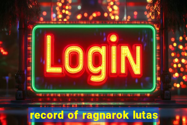 record of ragnarok lutas